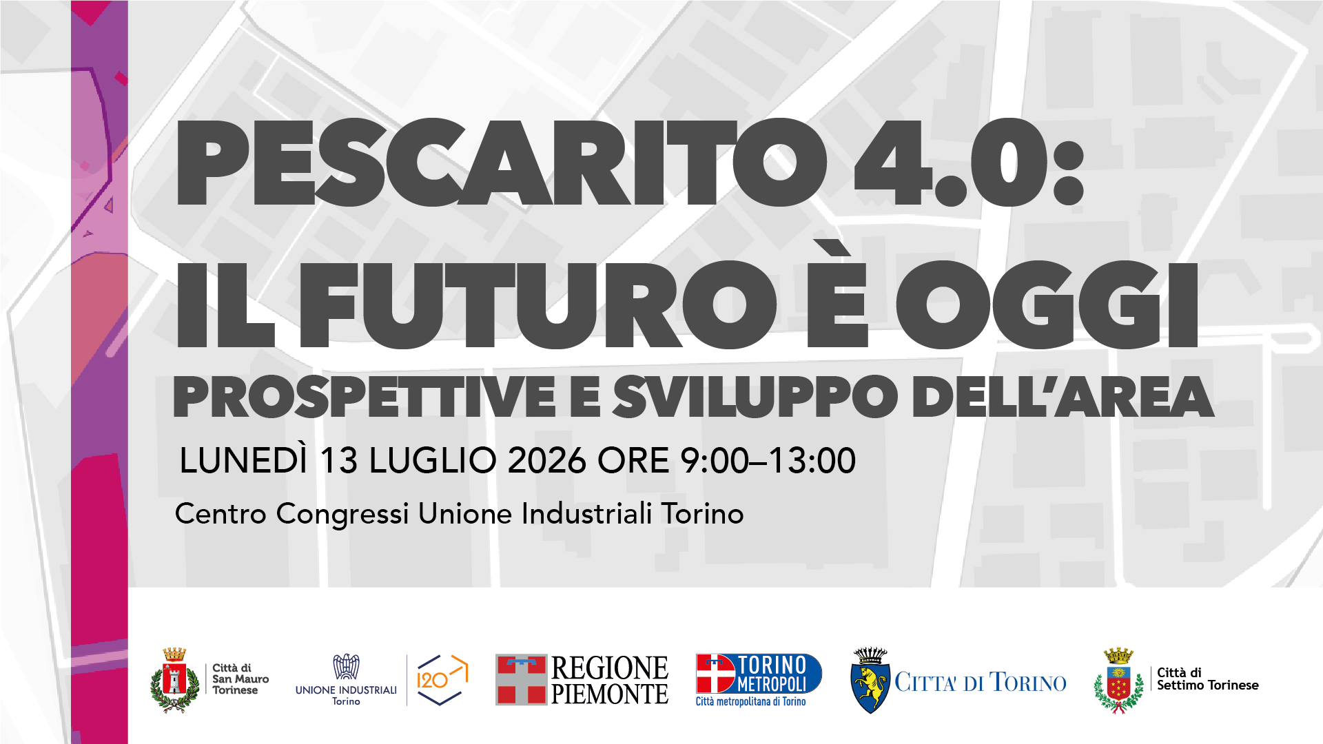 Pescarito 4.0: il futuro è oggi. Prospettive e sviluppo dell'area. Centro congressi Unione Industriali via Vela 17 Torino Lunedì 13 luglio 9:00-13:00